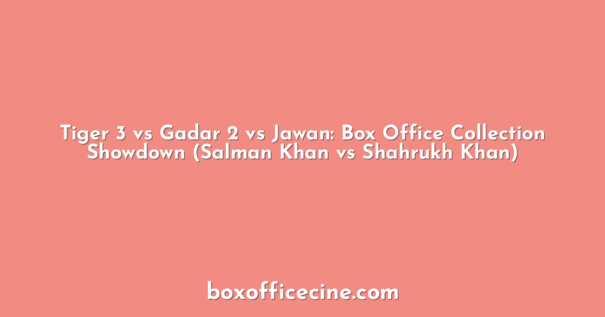 Tiger 3 vs Gadar 2 vs Jawan: Box Office Collection Showdown (Salman Khan vs Shahrukh Khan)