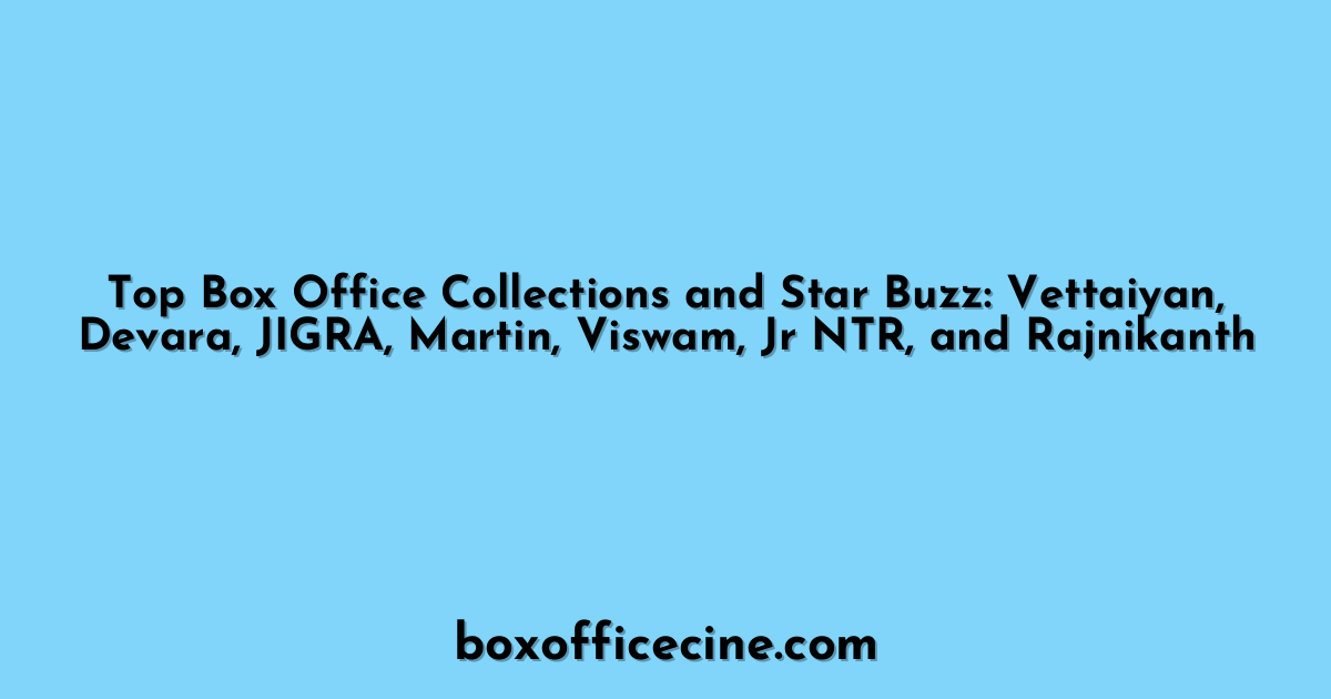 Top Box Office Collections and Star Buzz: Vettaiyan, Devara, JIGRA, Martin, Viswam, Jr NTR, and Rajnikanth
