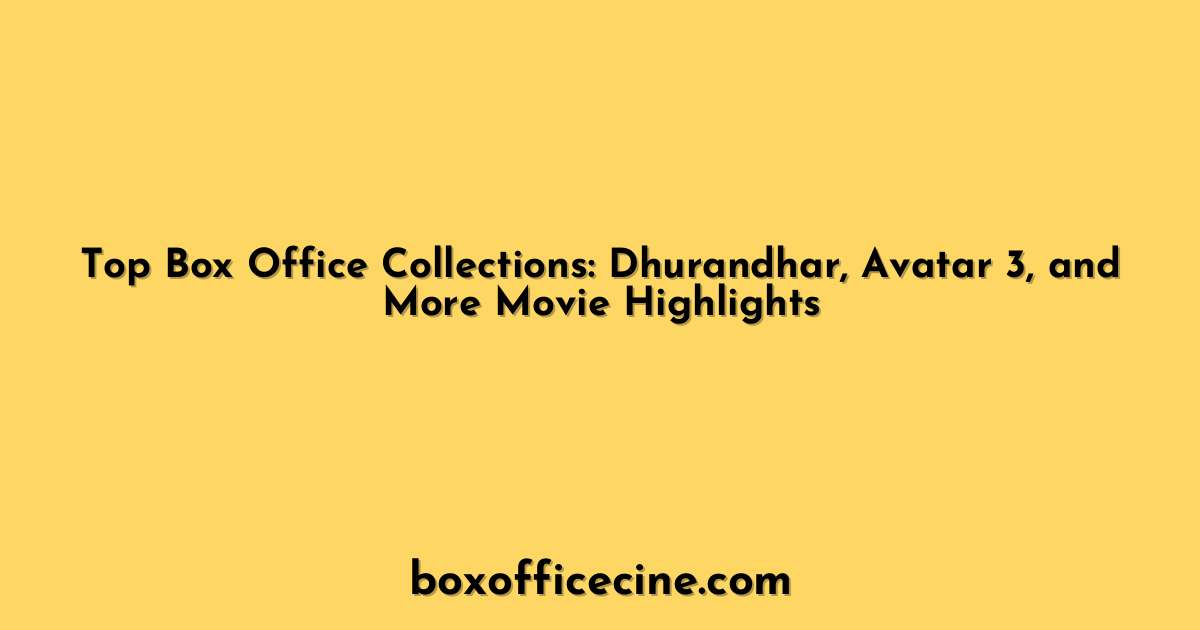 Top Box Office Collections: Dhurandhar, Avatar 3, and More Movie Highlights
