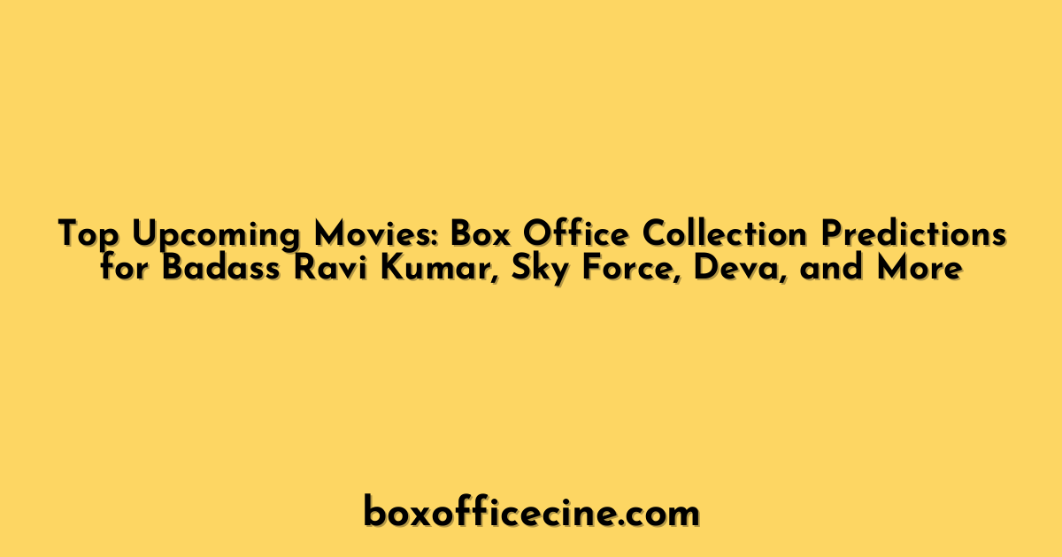 Top Upcoming Movies: Box Office Collection Predictions for Badass Ravi Kumar, Sky Force, Deva, and More