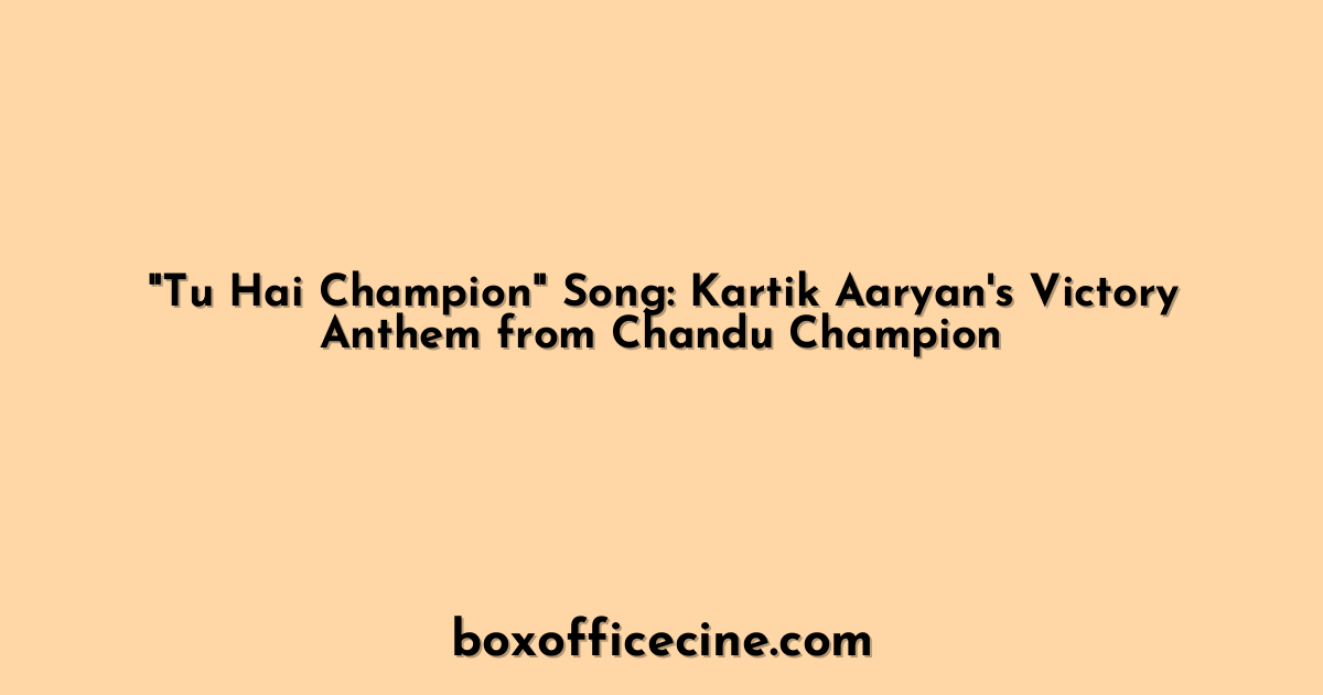 "Tu Hai Champion" Song: Kartik Aaryan's Victory Anthem from Chandu Champion