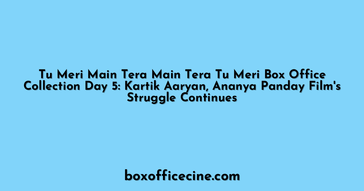 Tu Meri Main Tera Main Tera Tu Meri Box Office Collection Day 5: Kartik Aaryan, Ananya Panday Film's Struggle Continues