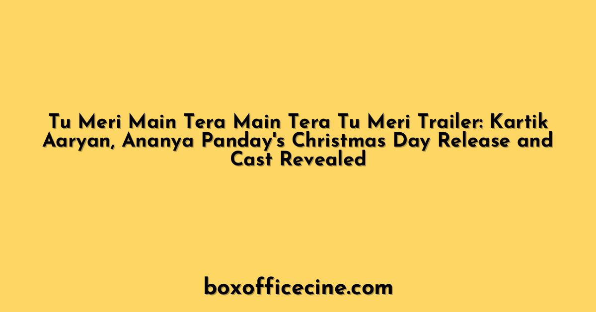 Tu Meri Main Tera Main Tera Tu Meri Trailer: Kartik Aaryan, Ananya Panday's Christmas Day Release and Cast Revealed