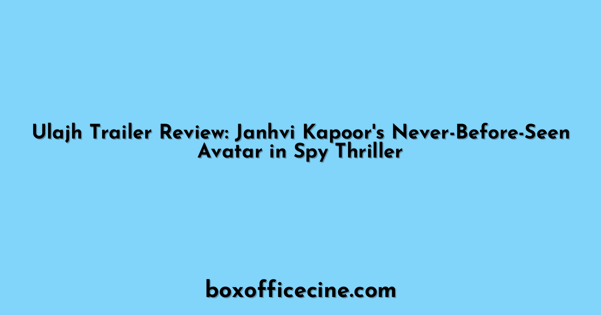 Ulajh Trailer Review: Janhvi Kapoor's Never-Before-Seen Avatar in Spy Thriller
