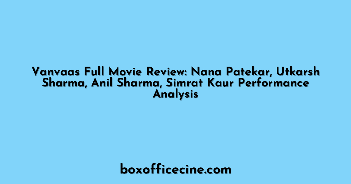 Vanvaas Full Movie Review: Nana Patekar, Utkarsh Sharma, Anil Sharma, Simrat Kaur Performance Analysis
