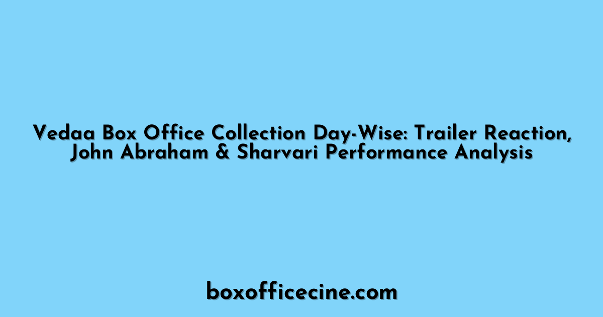 Vedaa Box Office Collection Day-Wise: Trailer Reaction, John Abraham & Sharvari Performance Analysis