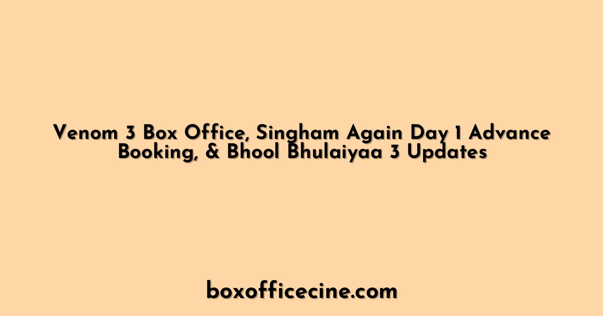 Venom 3 Box Office, Singham Again Day 1 Advance Booking, & Bhool Bhulaiyaa 3 Updates