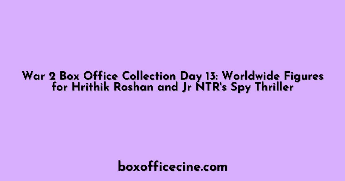 War 2 Box Office Collection Day 13: Worldwide Figures for Hrithik Roshan and Jr NTR's Spy Thriller