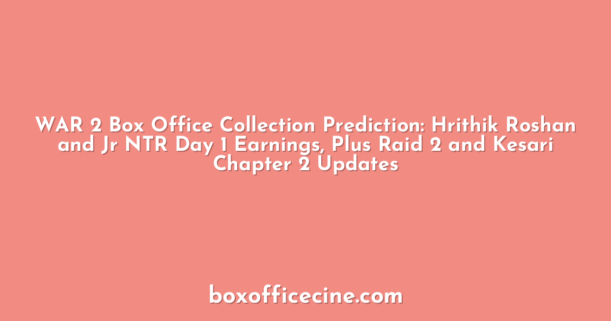 WAR 2 Box Office Collection Prediction: Hrithik Roshan and Jr NTR Day 1 Earnings, Plus Raid 2 and Kesari Chapter 2 Updates