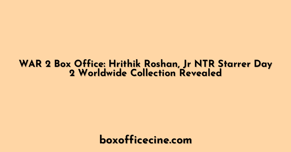 WAR 2 Box Office: Hrithik Roshan, Jr NTR Starrer Day 2 Worldwide Collection Revealed