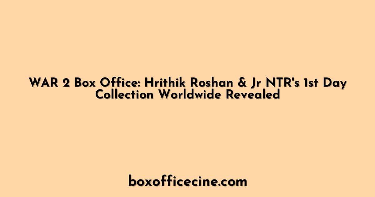 WAR 2 Box Office: Hrithik Roshan & Jr NTR's 1st Day Collection Worldwide Revealed