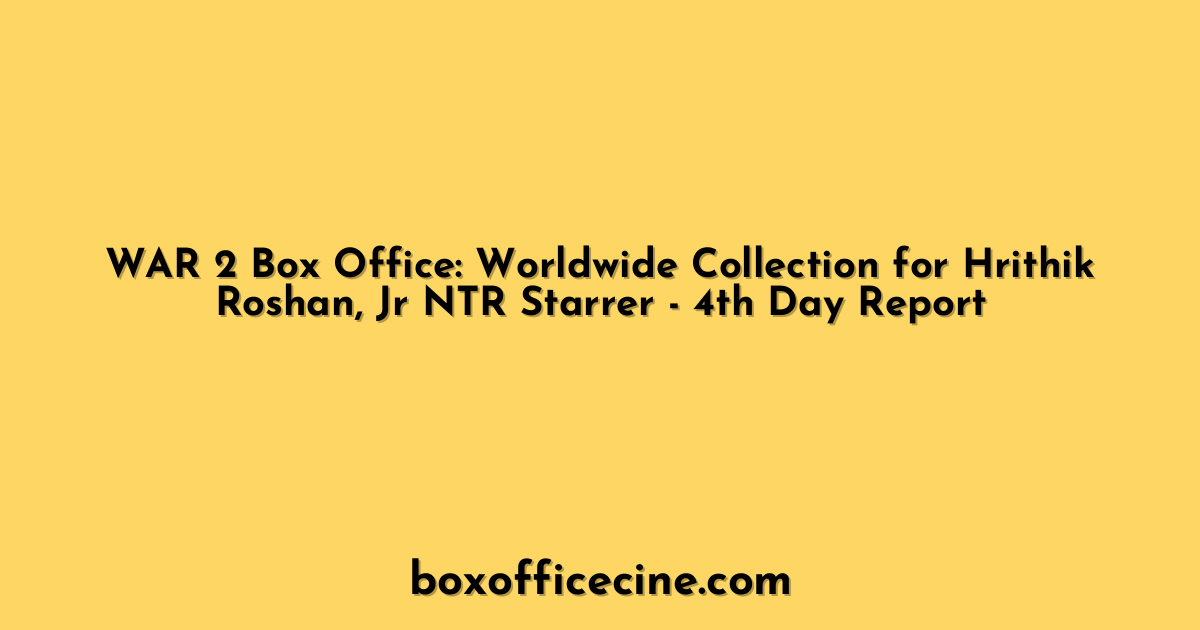 WAR 2 Box Office: Worldwide Collection for Hrithik Roshan, Jr NTR Starrer - 4th Day Report