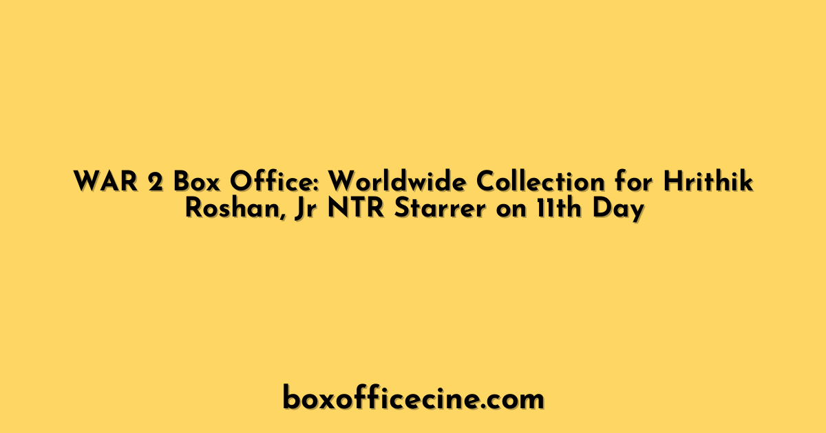 WAR 2 Box Office: Worldwide Collection for Hrithik Roshan, Jr NTR Starrer on 11th Day
