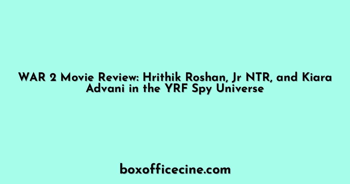 WAR 2 Movie Review: Hrithik Roshan, Jr NTR, and Kiara Advani in the YRF Spy Universe