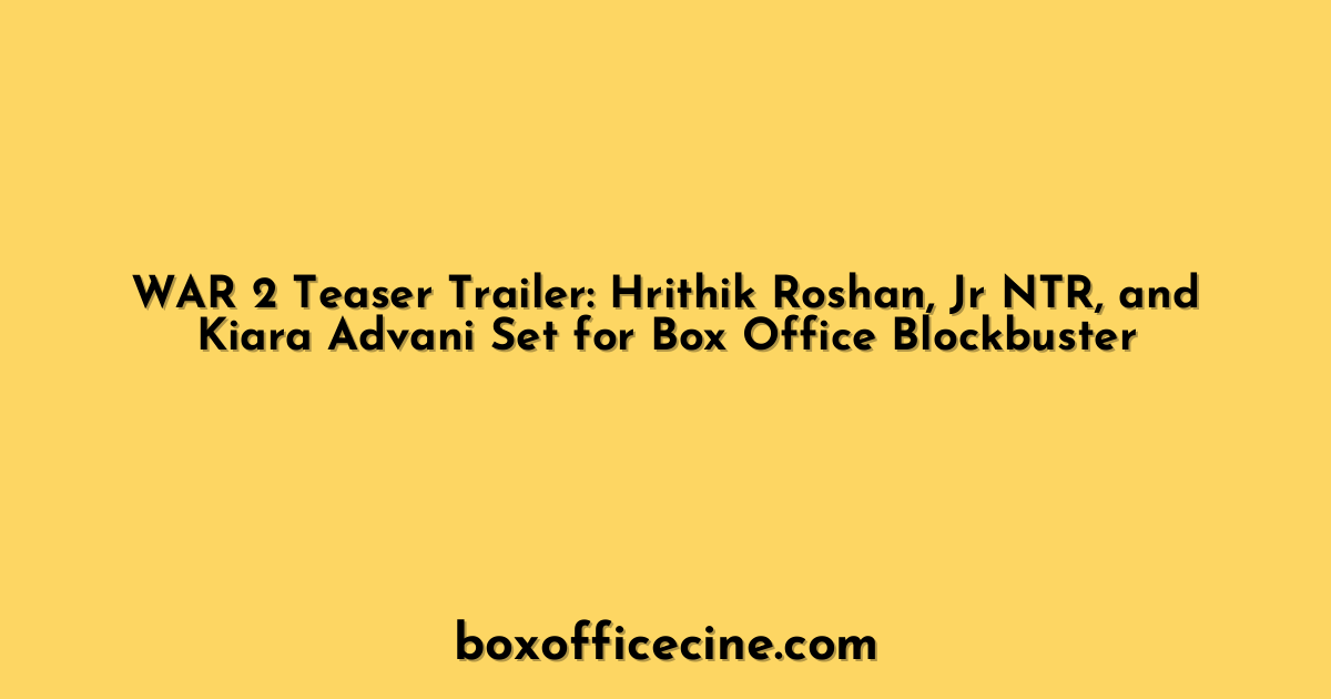 WAR 2 Teaser Trailer: Hrithik Roshan, Jr NTR, and Kiara Advani Set for Box Office Blockbuster