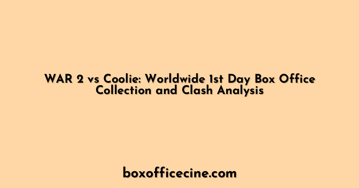 WAR 2 vs Coolie: Worldwide 1st Day Box Office Collection and Clash Analysis