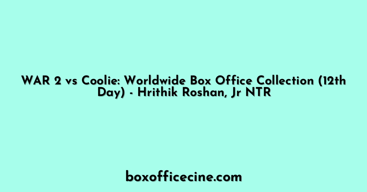 WAR 2 vs Coolie: Worldwide Box Office Collection (12th Day) - Hrithik Roshan, Jr NTR