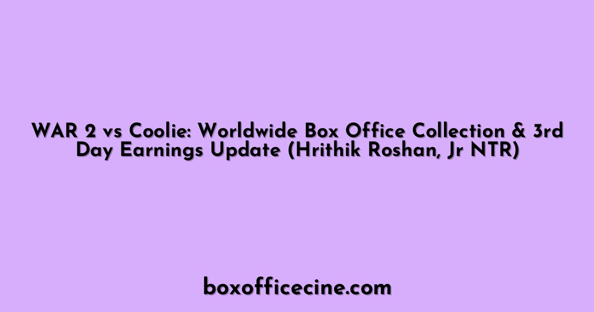 WAR 2 vs Coolie: Worldwide Box Office Collection & 3rd Day Earnings Update (Hrithik Roshan, Jr NTR)