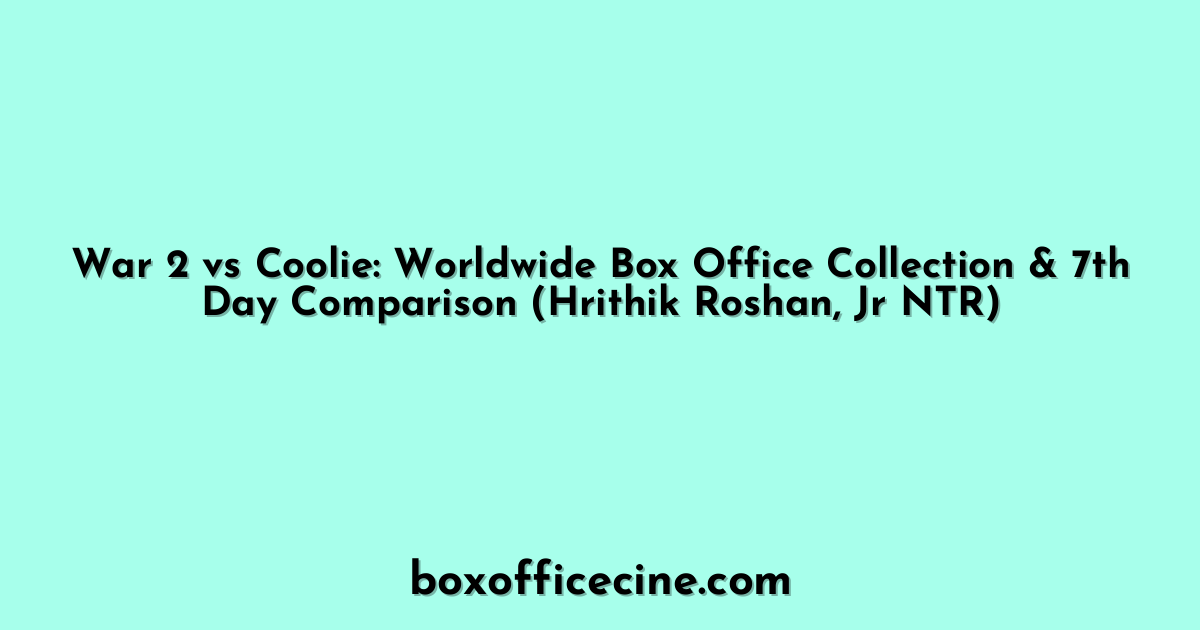 War 2 vs Coolie: Worldwide Box Office Collection & 7th Day Comparison (Hrithik Roshan, Jr NTR)