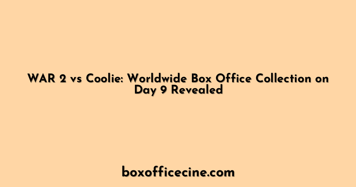 WAR 2 vs Coolie: Worldwide Box Office Collection on Day 9 Revealed