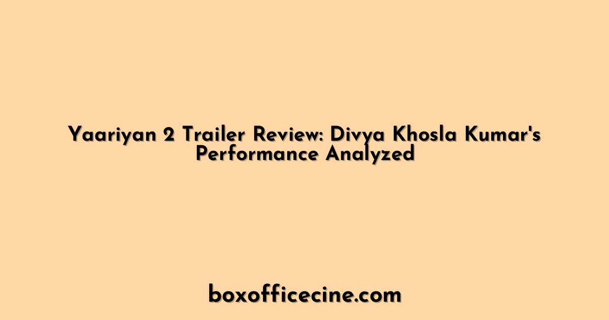 Yaariyan 2 Trailer Review: Divya Khosla Kumar's Performance Analyzed