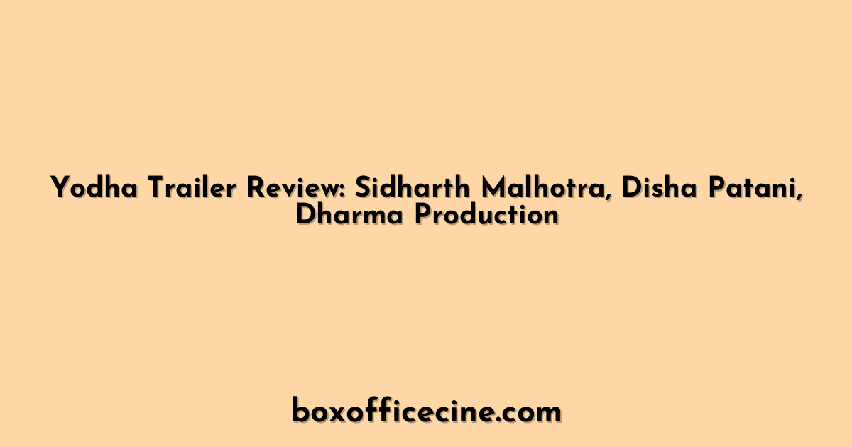 Yodha Trailer Review: Sidharth Malhotra, Disha Patani, Dharma Production