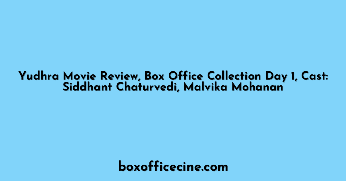 Yudhra Movie Review, Box Office Collection Day 1, Cast: Siddhant Chaturvedi, Malvika Mohanan