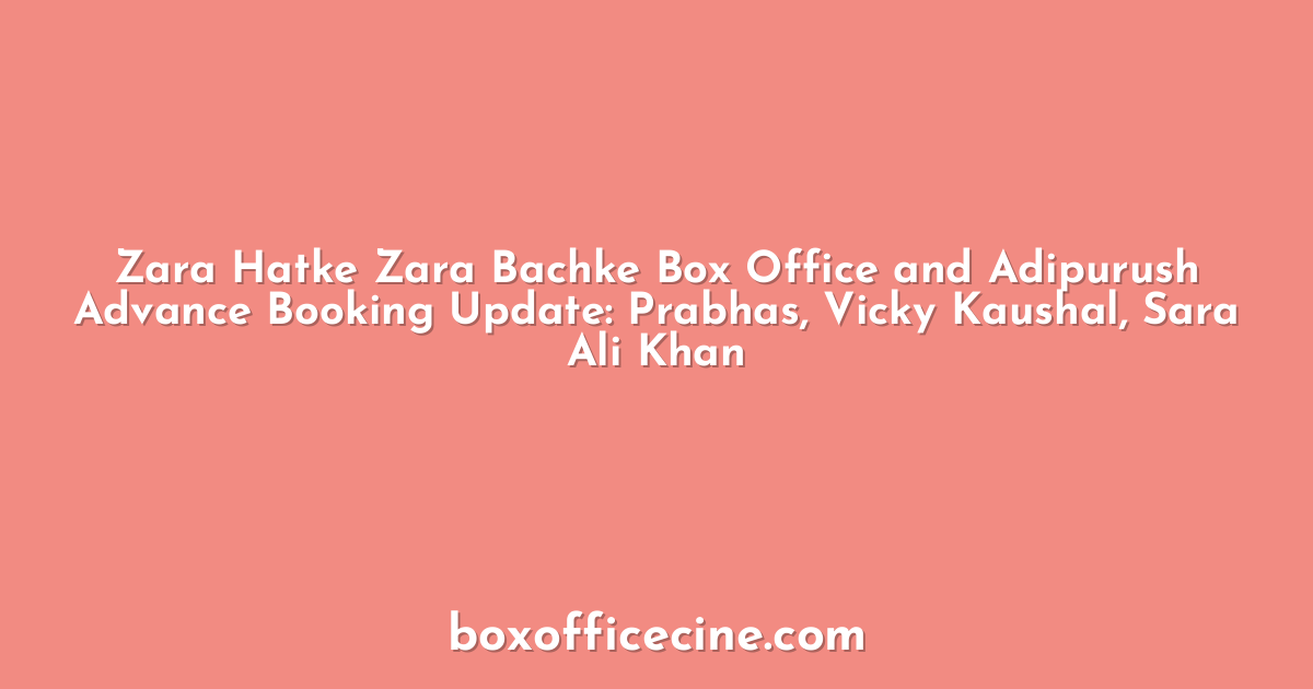 Zara Hatke Zara Bachke Box Office and Adipurush Advance Booking Update: Prabhas, Vicky Kaushal, Sara Ali Khan